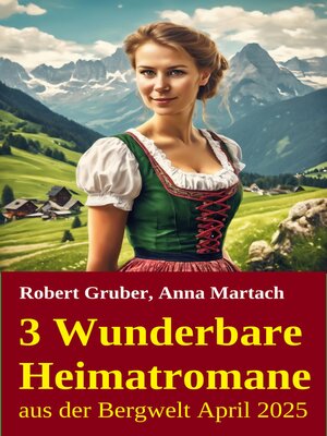 cover image of 3 Wunderbare Heimatromane aus der Bergwelt April 2025